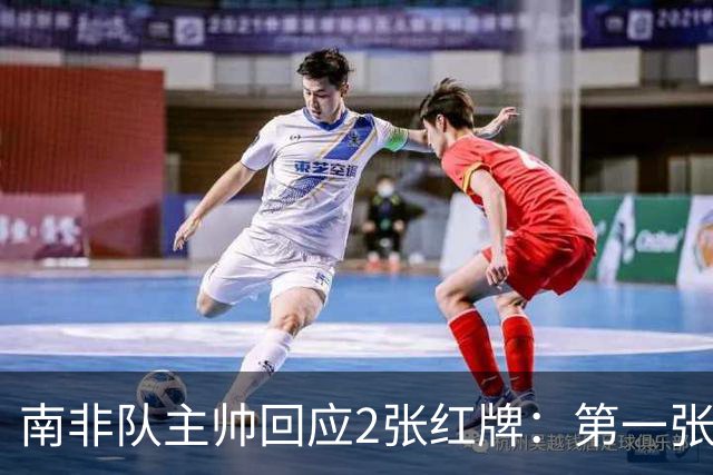 南非队主帅回应2张红牌：第一张无异议 第二张量刑过重